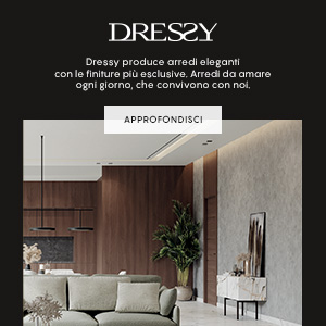 Dressy, arredi eleganti con finiture esclusive