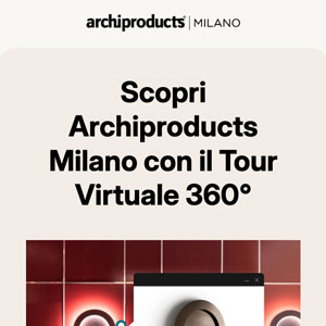 Scopri Archiproducts Milano con il Virtual Tour 360�